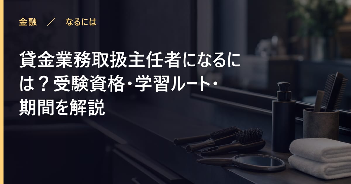 貸金業務取扱主任者になるには？受験資格・学習ルート・期間を解説