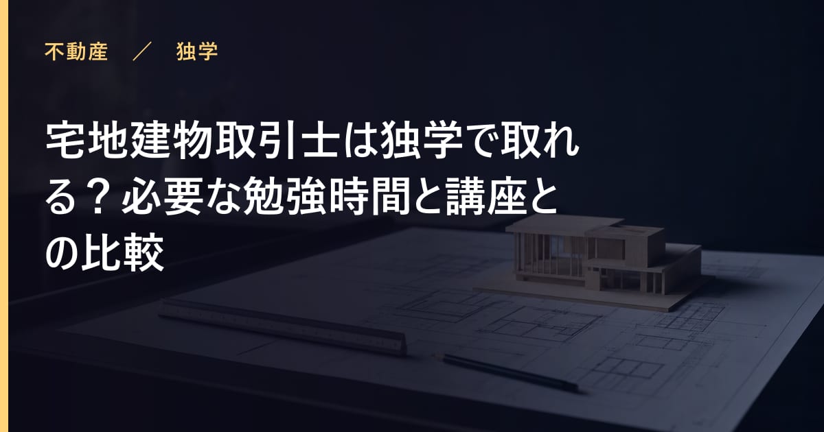 宅地建物取引士は独学で取れる？必要な勉強時間と講座との比較