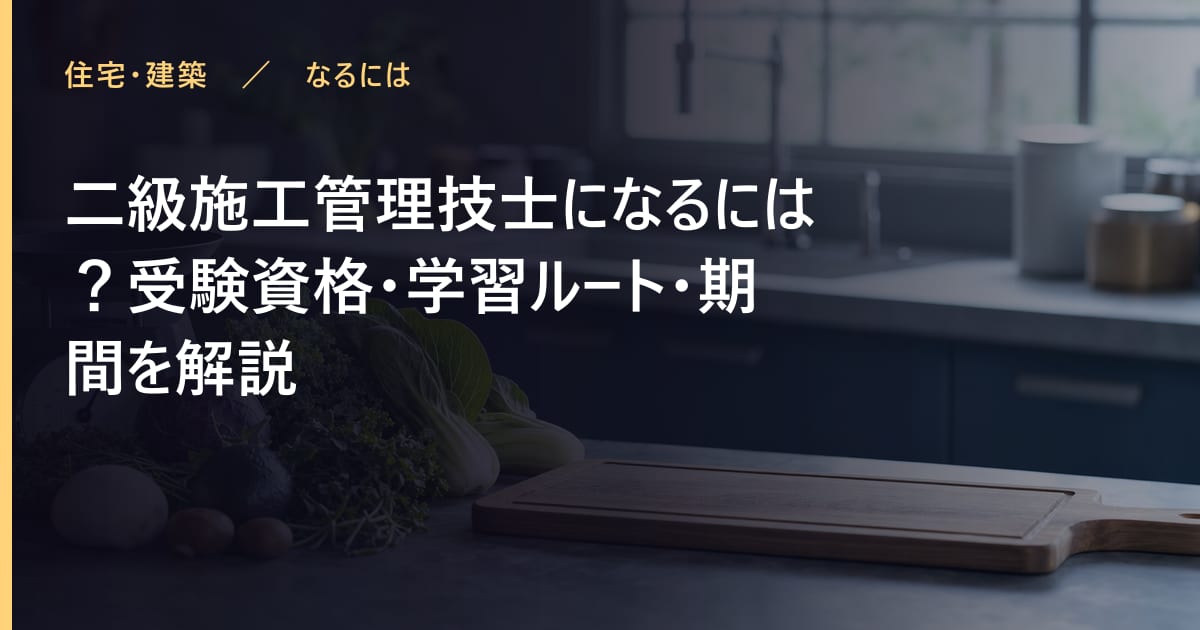 二級施工管理技士になるには？受験資格・学習ルート・期間を解説