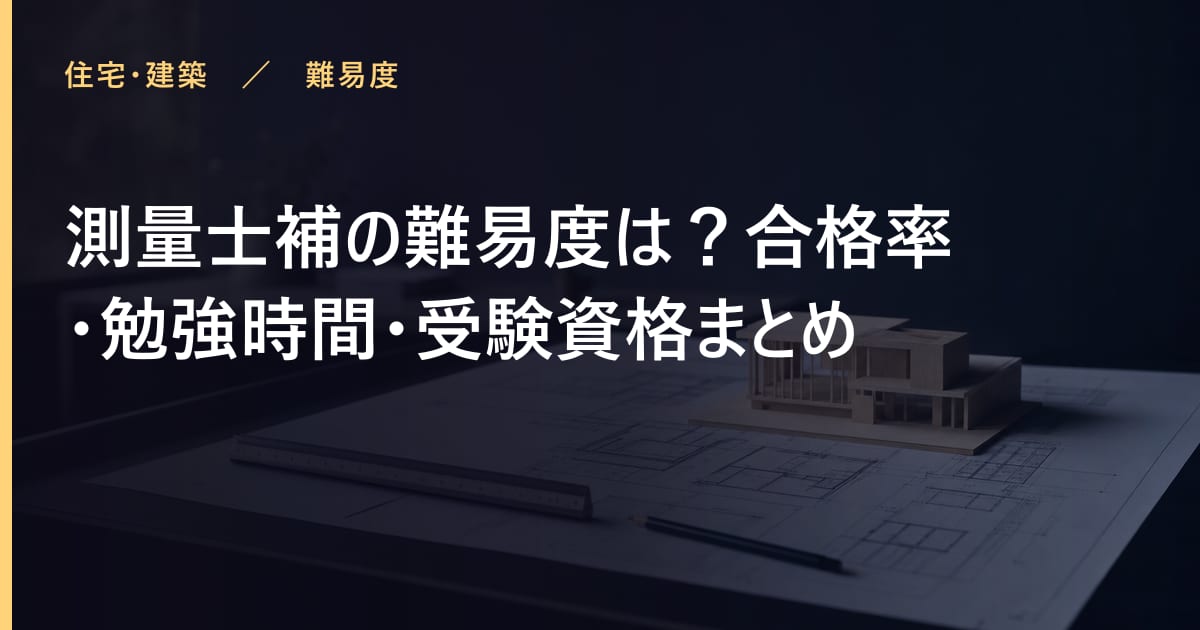 測量士補の難易度は？合格率・勉強時間・受験資格まとめ