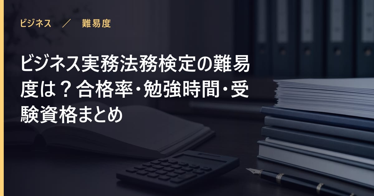 ビジネス実務法務検定の難易度は？合格率・勉強時間・受験資格まとめ